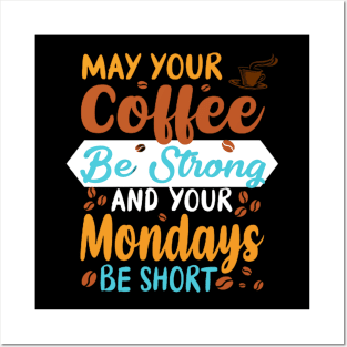 May Your Coffee Be Strong and Your Mondays Be Short Coffee Lover Posters and Art